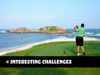 = interesting challenges
 