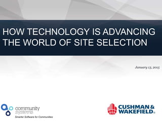 1
Smarter Software for Communities
January 13, 2015
HOW TECHNOLOGY IS ADVANCING
THE WORLD OF SITE SELECTION
 
