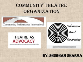 Community Theatre
Organization

By: Shubham Sharma

 