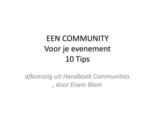 EEN COMMUNITYVoor je evenement10 Tips afkomstiguitHandboek Communities , door Erwin Blom 