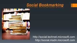 Social Bookmarking
http://social.technet.microsoft.com
http://social.msdn.microsoft.com
 