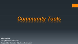 Community Tools
Rishu Mehra
MSP | Microsoft Influencer |
Regional Co-Ordinator, SQLServerGeeks.com
 