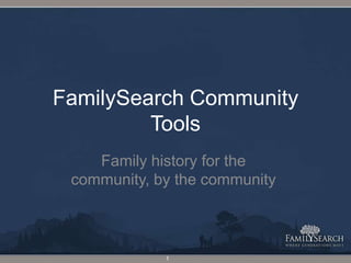 FamilySearch Community Tools Family history for the community, by the community 1 