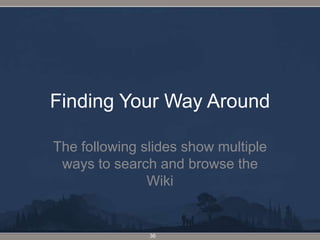 Finding Your Way AroundThe following slides show multiple ways to search and browse the Wiki36