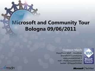 Microsoft and Community Tour
     Bologna 09/06/2011


                     Giuseppe Marchi
               SharePoint MVP – Dev4Side
                    SharePoint Community
                       www.peppedotnet.it
                mail: info@peppedotnet.it
                   twitter: @PeppeDotNet
 