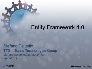 Entity Framework 4.0 Stefano Paluello TTG – Torino Technologies Group stefano.paluello@pastesoft.com (@palutz) 