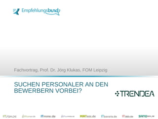 SUCHEN PERSONALER AN DEN
BEWERBERN VORBEI?
Fachvortrag, Prof. Dr. Jörg Klukas, FOM Leipzig
 
