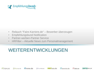 WEITERENTWICKLUNGEN
• Relauch “Faire-Karriere.de” – Bewerber überzeugen
• Empfehlungsbund Notification
• Partner-werben-Partner Service
• HRFilter – Aktuelle News zum Personalmanagement
 