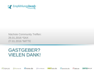 GASTGEBER?
VIELEN DANK!
Nächste Community Treffen:
26.01.2016 *SAX
27.01.2016 *MITTE
 