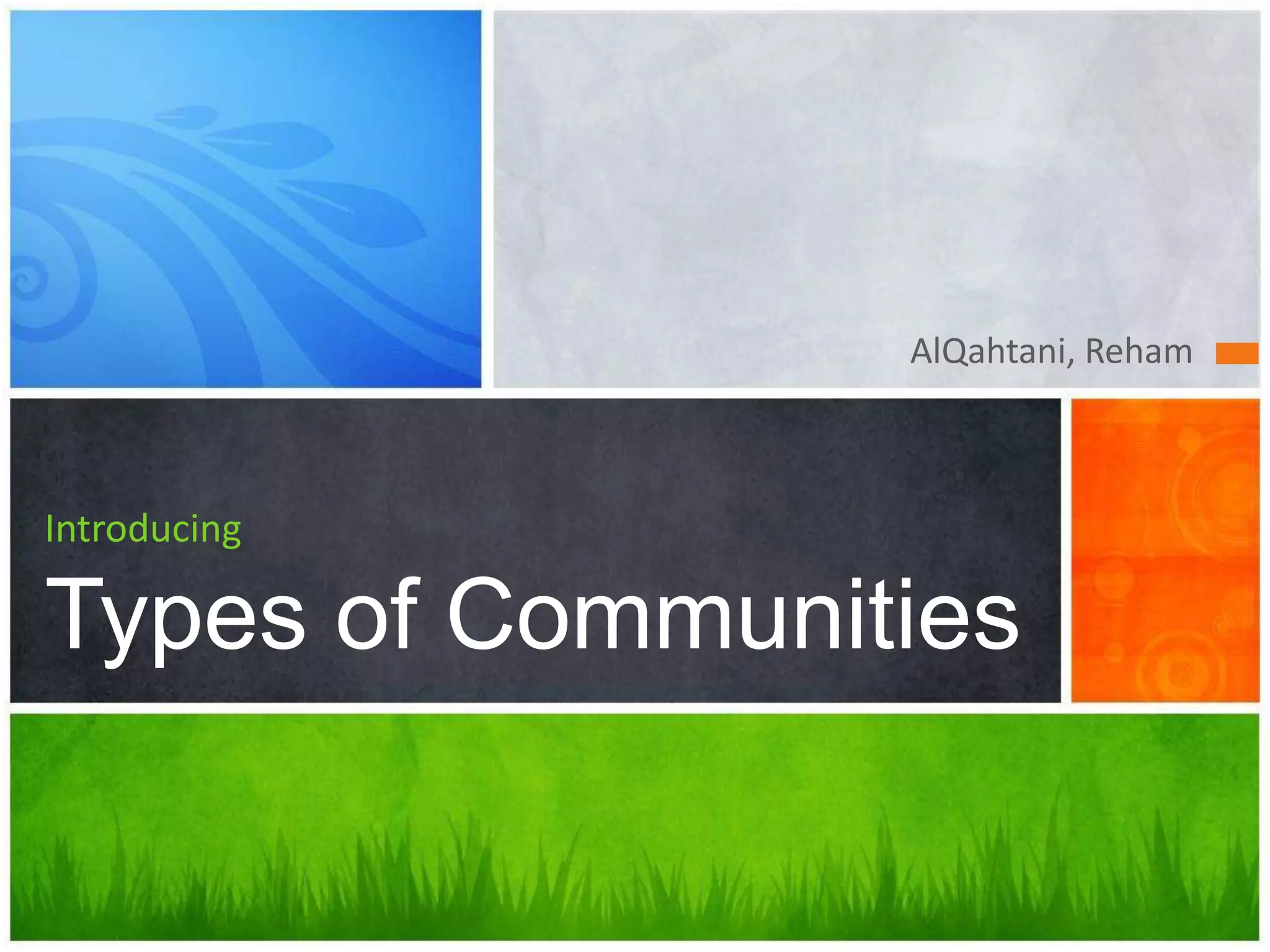 AlQahtani, Reham
Introducing
Types of Communities