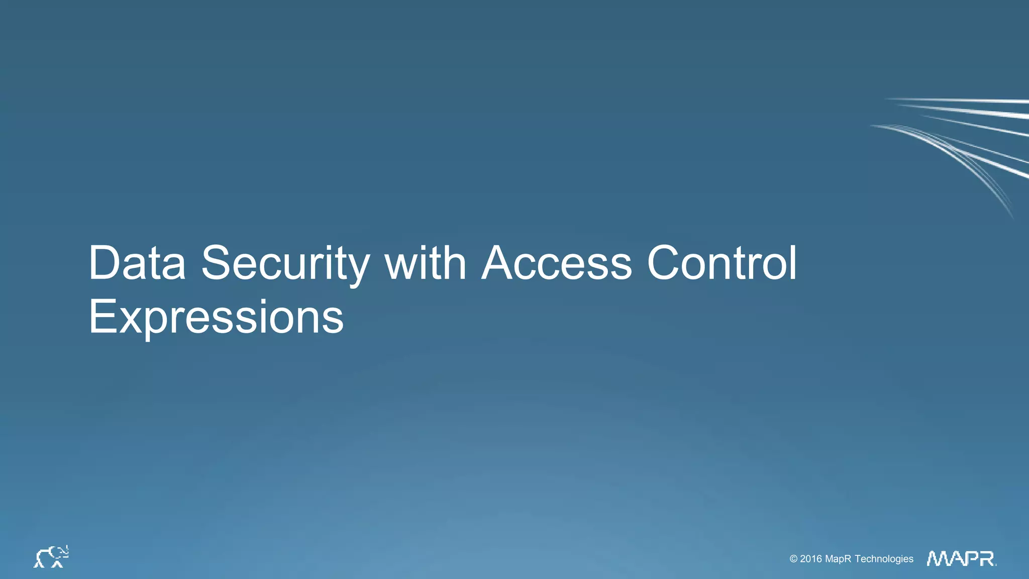 © 2016 MapR Technologies 35© 2016 MapR Technologies
Data Security with Access Control
Expressions
 