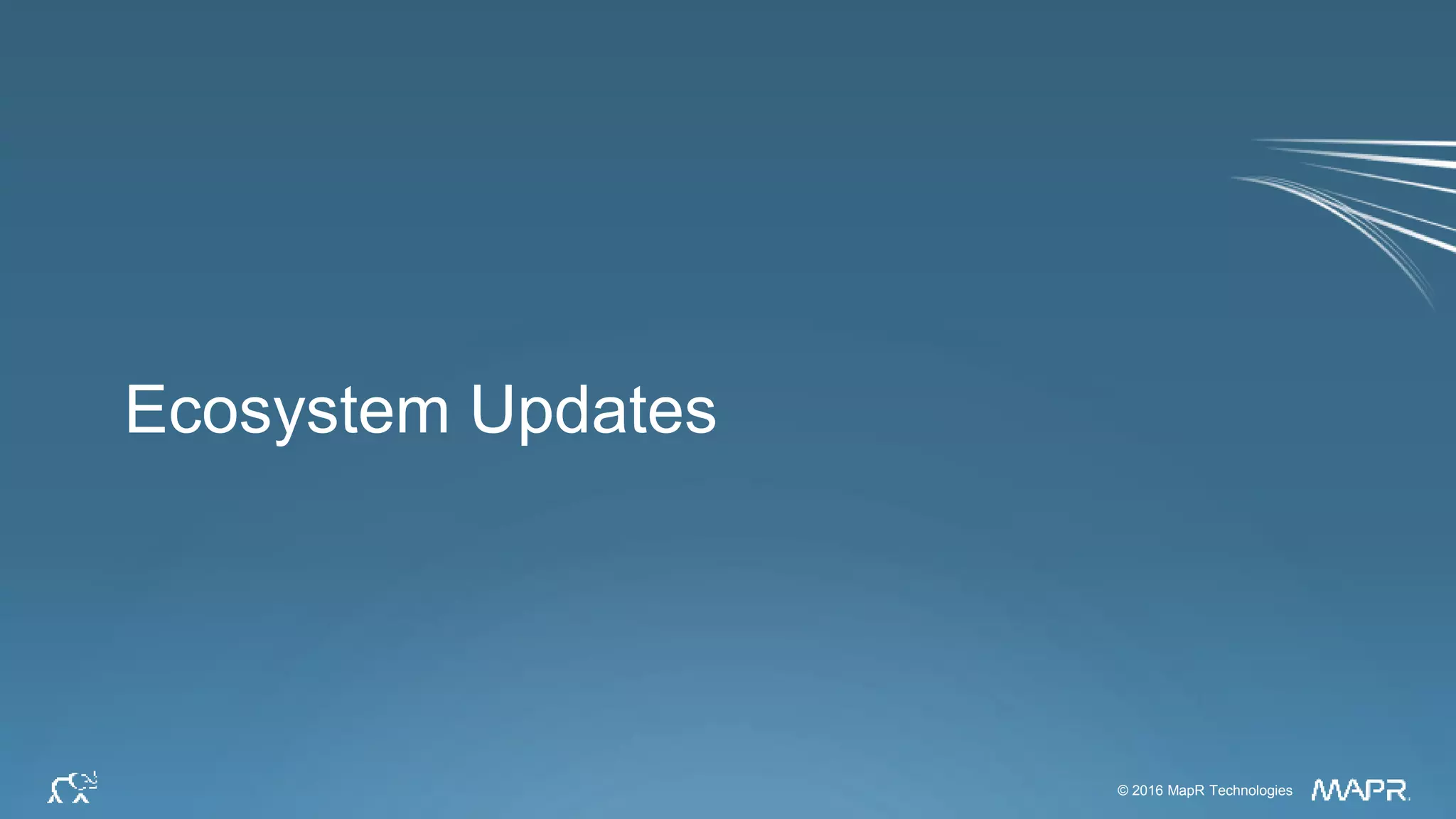 © 2016 MapR Technologies 40© 2016 MapR Technologies
Ecosystem Updates
 