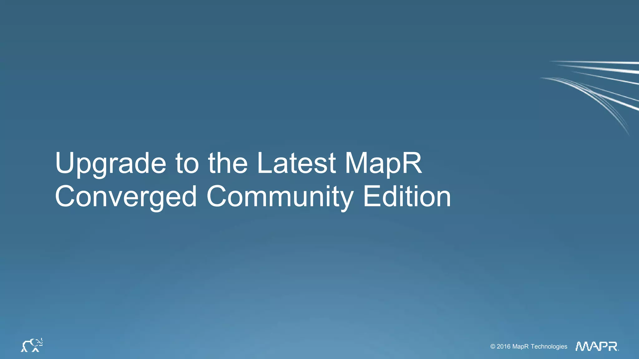 © 2016 MapR Technologies 44© 2016 MapR Technologies
Upgrade to the Latest MapR
Converged Community Edition
 