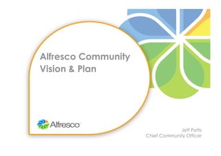 Alfresco Community
Vision & Plan




                                  Jeff Potts
                     Chief Community Officer
 