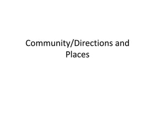 Community/Directions and
Places
 