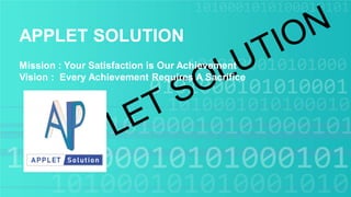 APPLET SOLUTION
Mission : Your Satisfaction is Our Achievement
Vision : Every Achievement Requires A Sacrifice
 