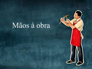 Mãos à obra
 