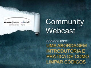 Community
Webcast
CÓDIGO LIMPO:
UMA ABORDAGEM
INTRODUTÓRIA E
PRÁTICA DE COMO
LIMPAR CÓDIGOS
 
