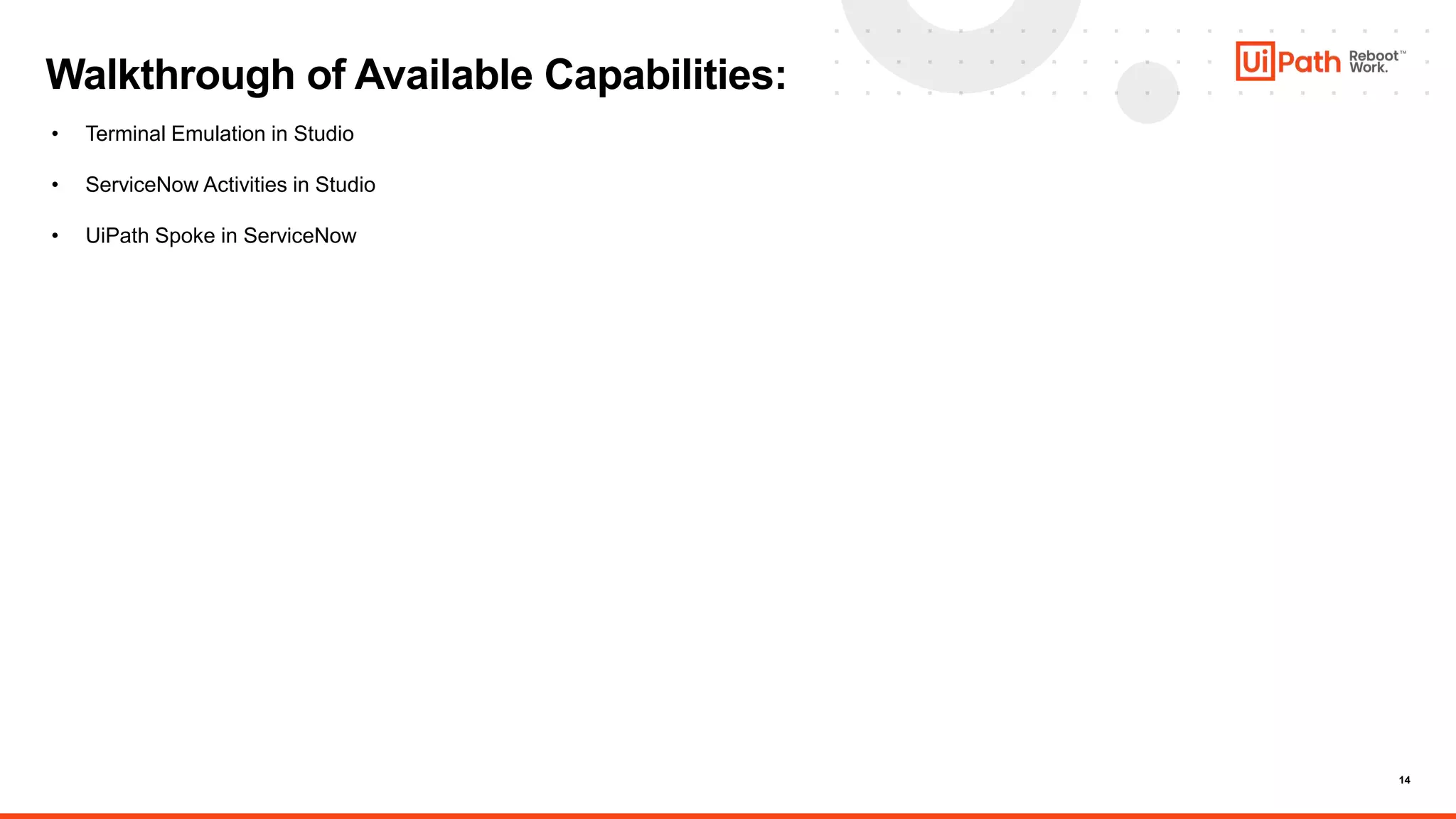 14
Walkthrough of Available Capabilities:
• Terminal Emulation in Studio
• ServiceNow Activities in Studio
• UiPath Spoke in ServiceNow
 