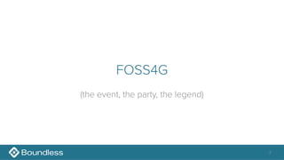 FOSS4G
(the event, the party, the legend)
3
 