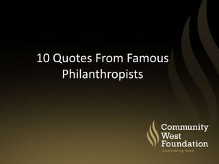 10 Quotes From Famous
Philanthropists
 