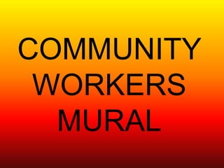 COMMUNITY WORKERS MURAL 