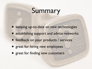 Summary
• keeping up-to-date on new technologies	

• establishing support and advice networks	

• feedback on your product...