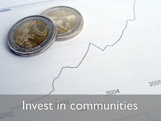 Invest in communities
 