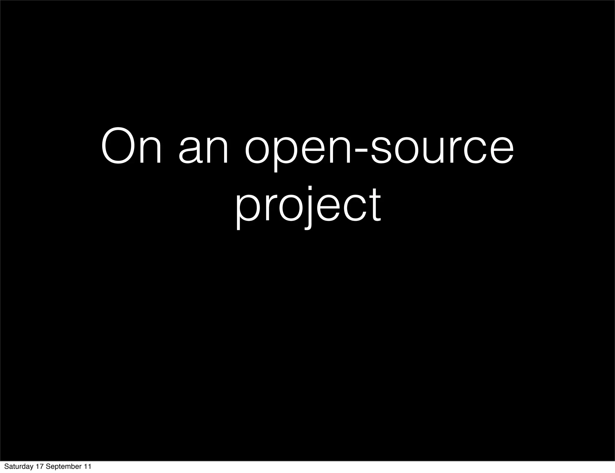 On an open-source
                                project




Saturday 17 September 11
 