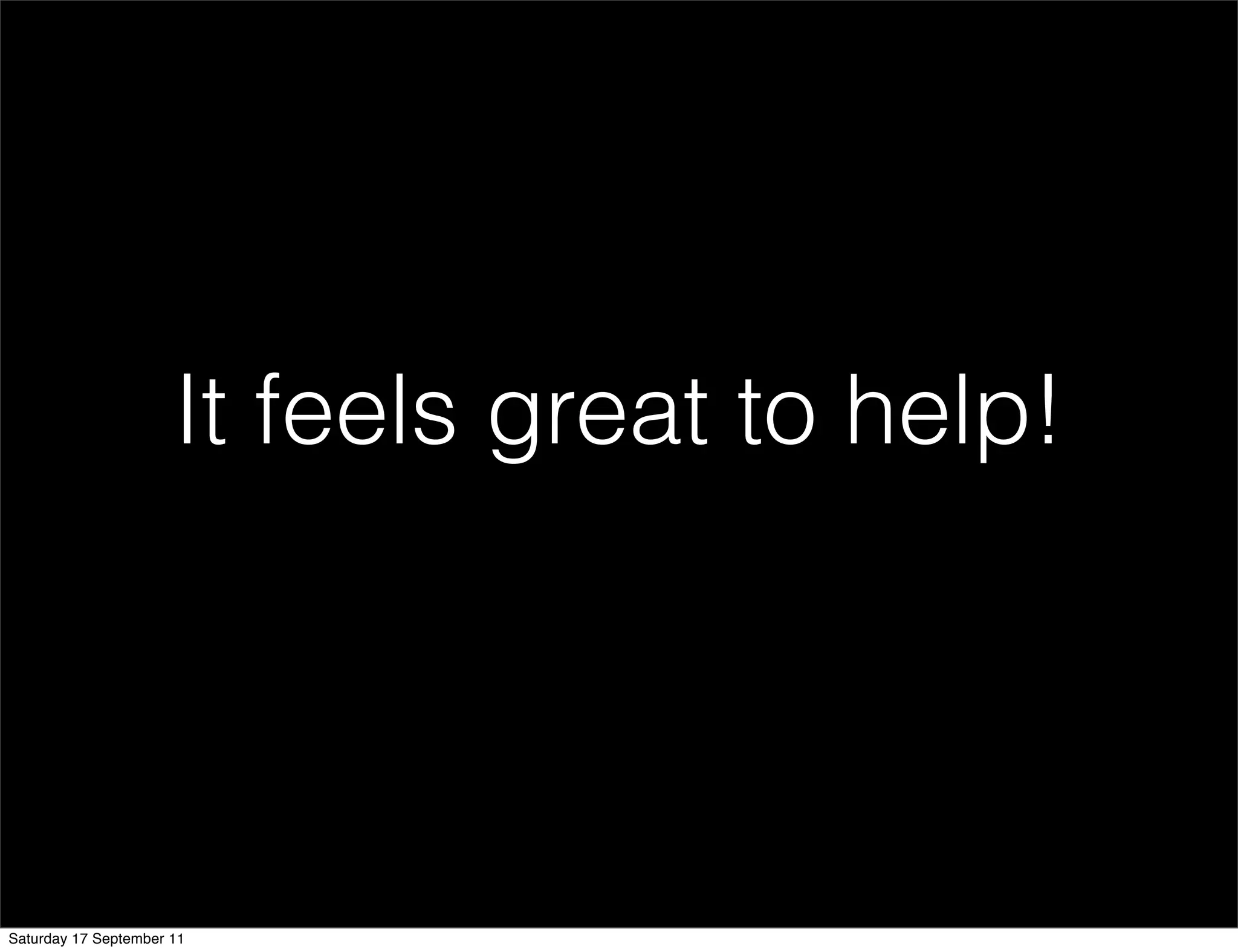 It feels great to help!




Saturday 17 September 11
 