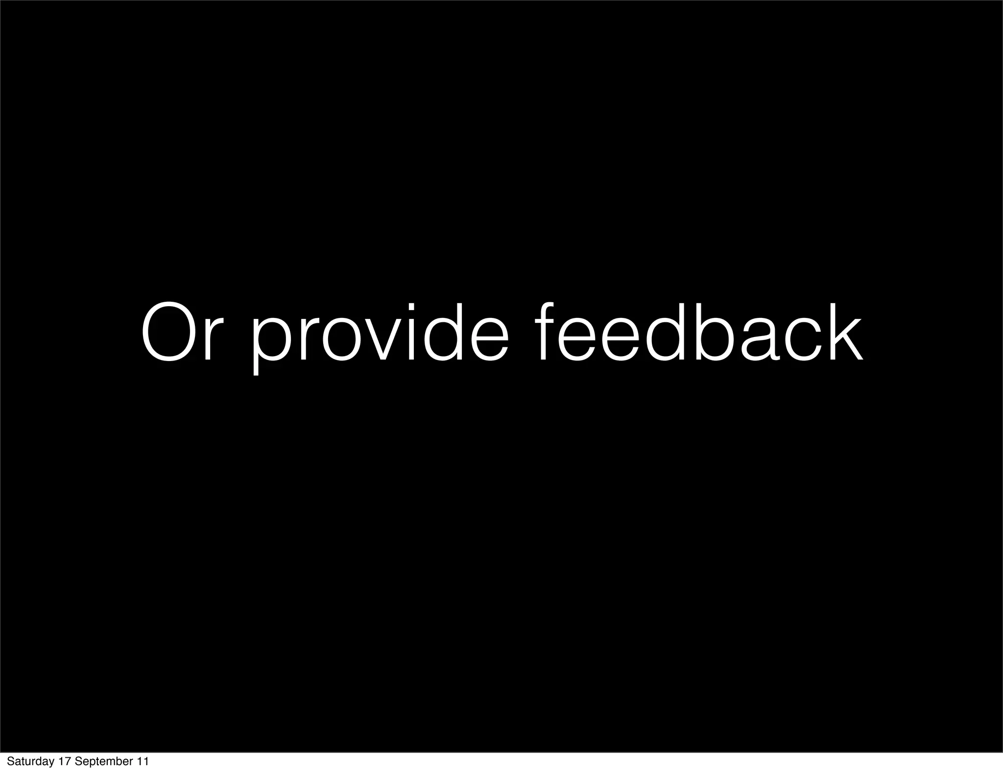 Or provide feedback




Saturday 17 September 11
 
