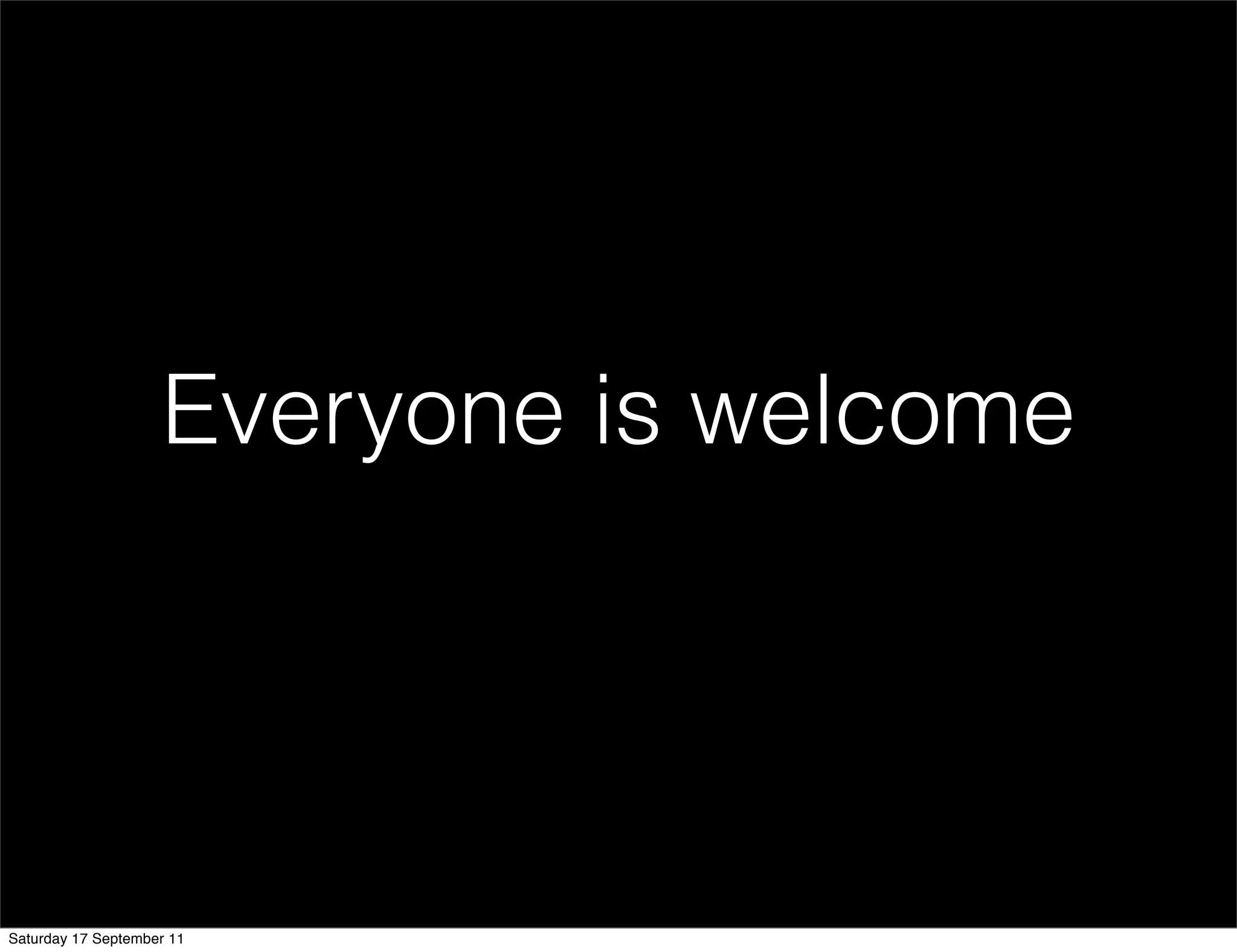 Everyone is welcome




Saturday 17 September 11
 