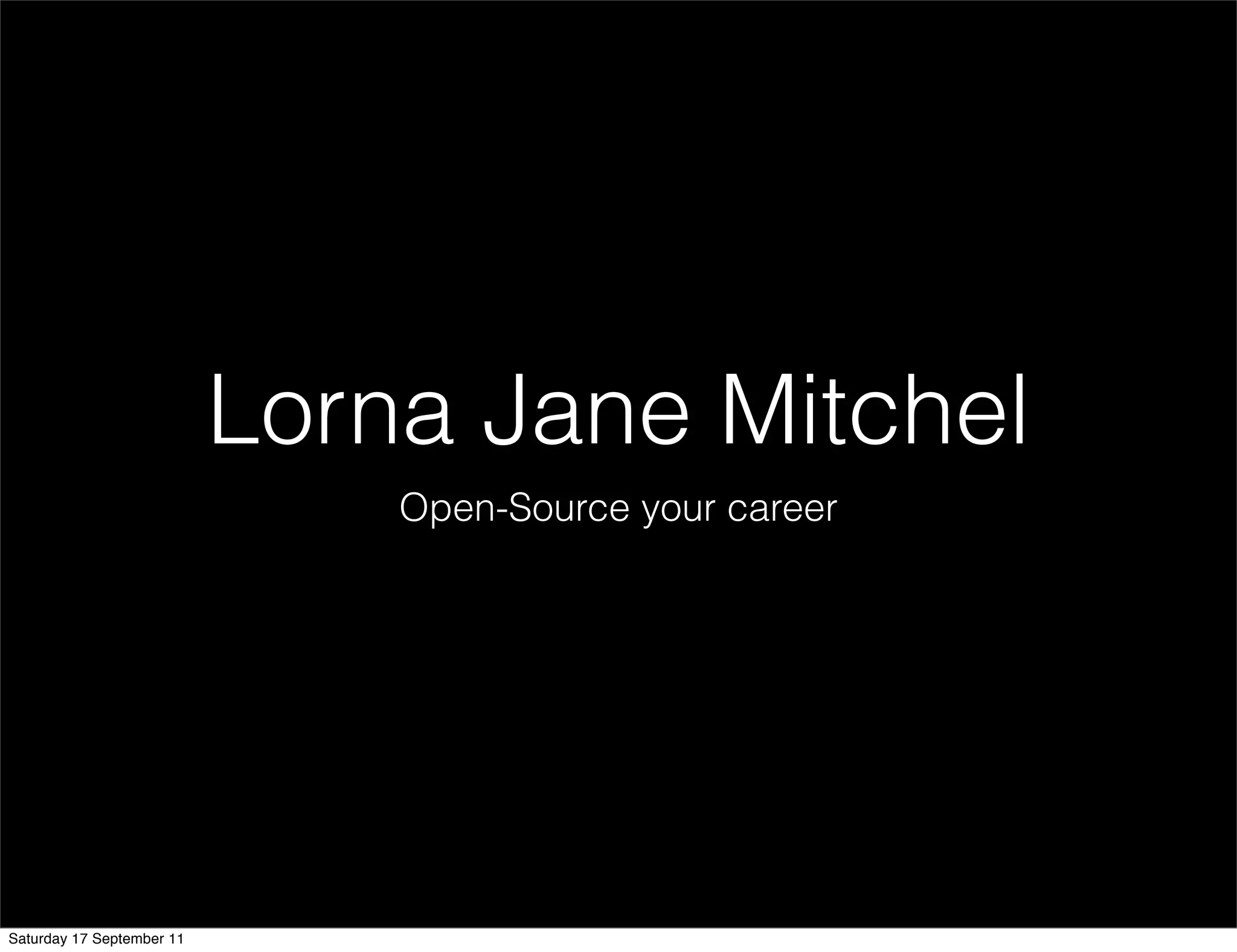 Lorna Jane Mitchel
                               Open-Source your career




Saturday 17 September 11
 