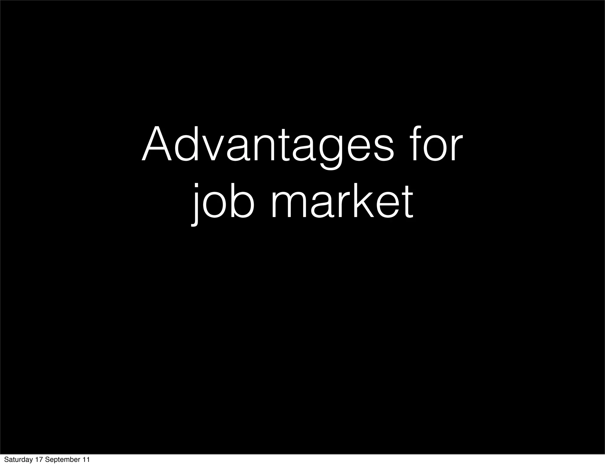 Advantages for
                             job market




Saturday 17 September 11
 