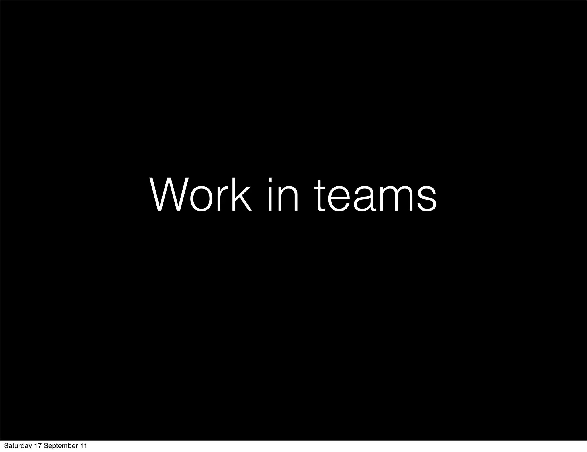 Work in teams




Saturday 17 September 11
 