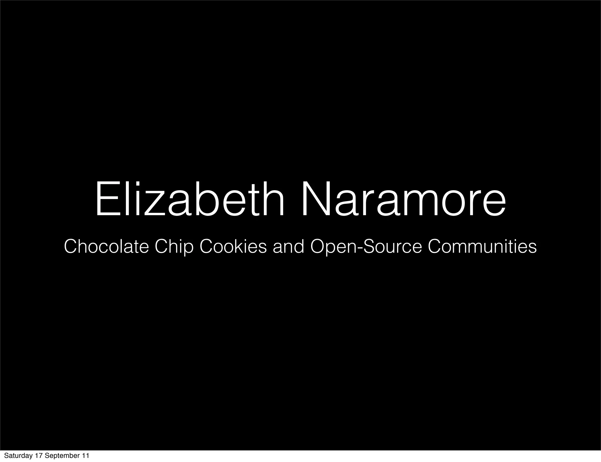 Elizabeth Naramore
                Chocolate Chip Cookies and Open-Source Communities




Saturday 17 September 11
 