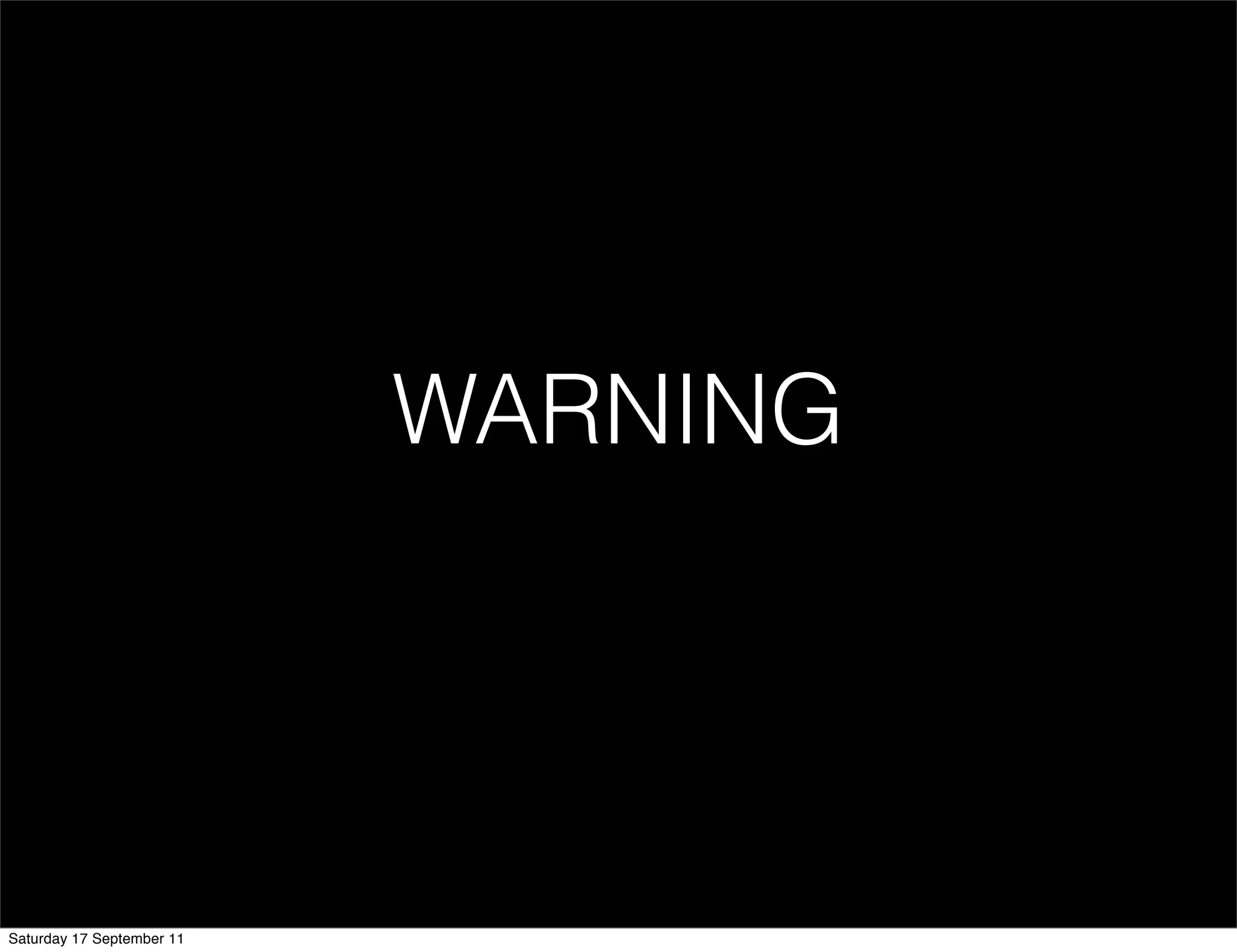 WARNING




Saturday 17 September 11
 