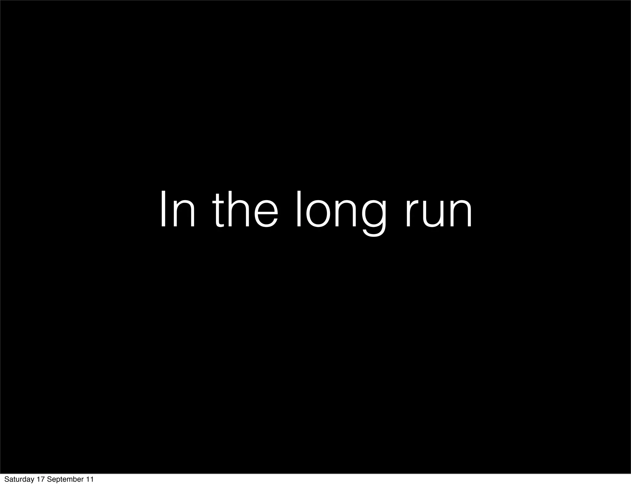 In the long run




Saturday 17 September 11
 