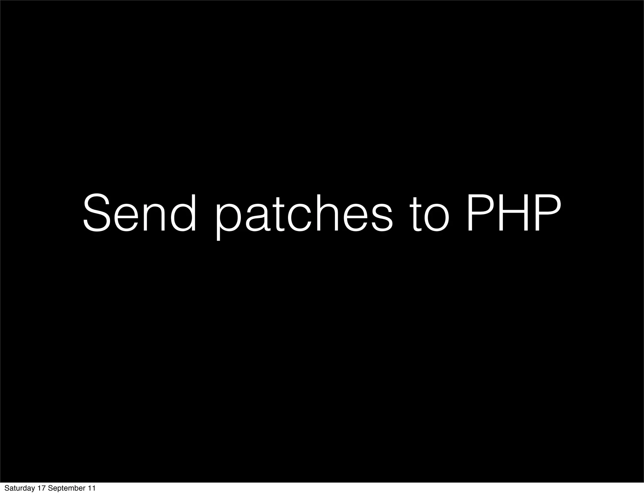 Send patches to PHP




Saturday 17 September 11
 