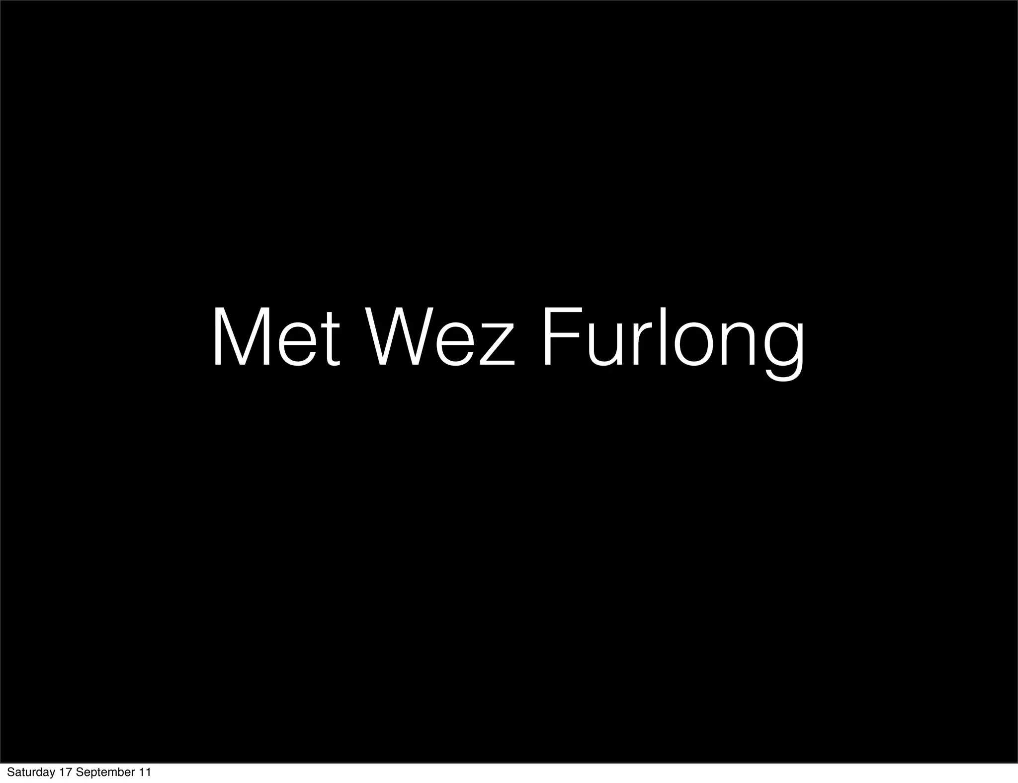 Met Wez Furlong




Saturday 17 September 11
 