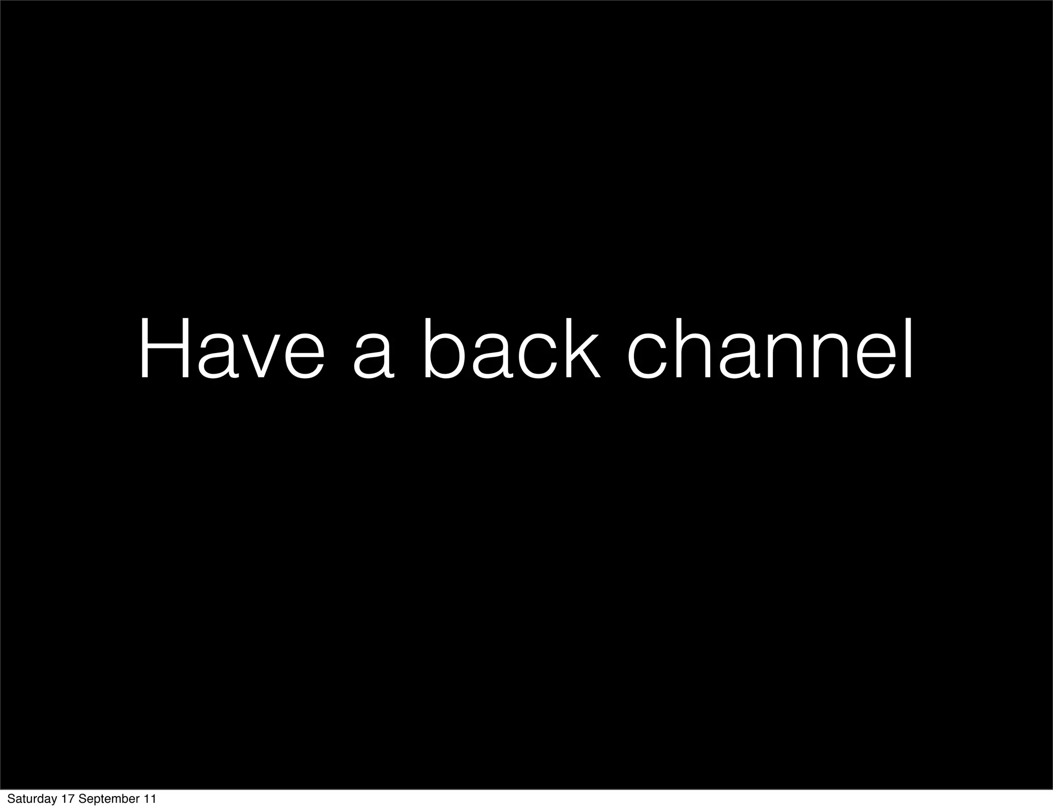 Have a back channel




Saturday 17 September 11
 