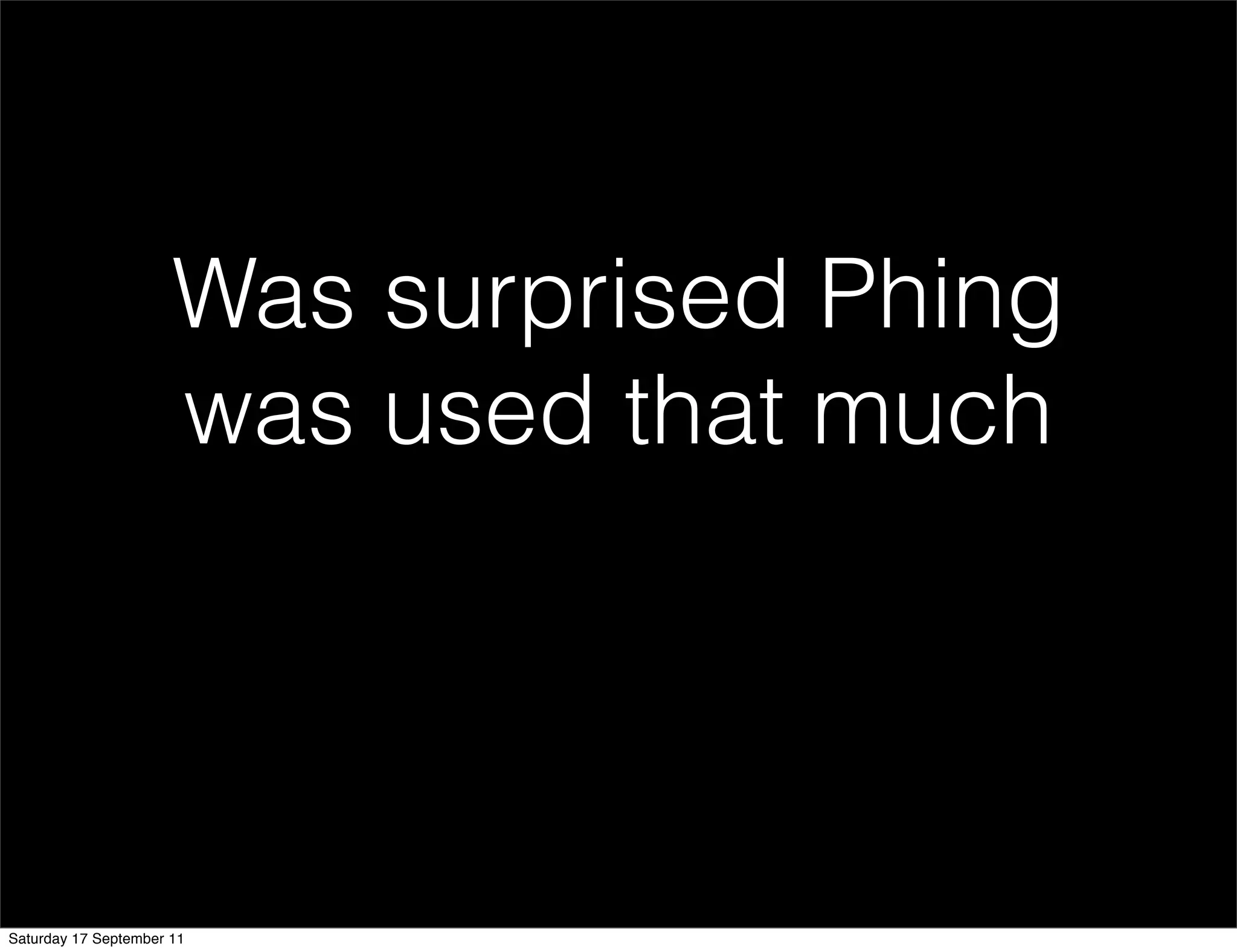 Was surprised Phing
                      was used that much




Saturday 17 September 11
 