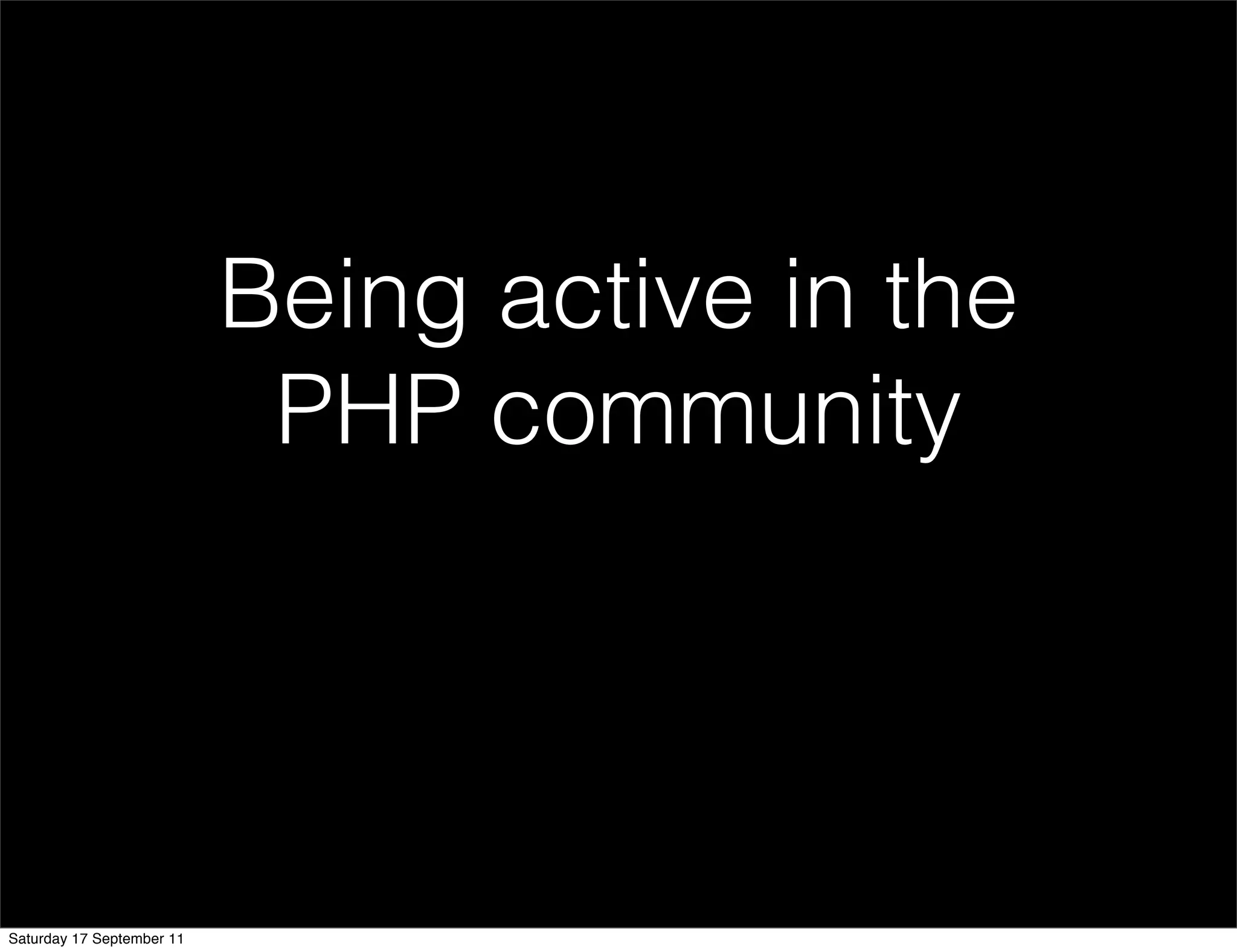 Being active in the
                            PHP community




Saturday 17 September 11
 