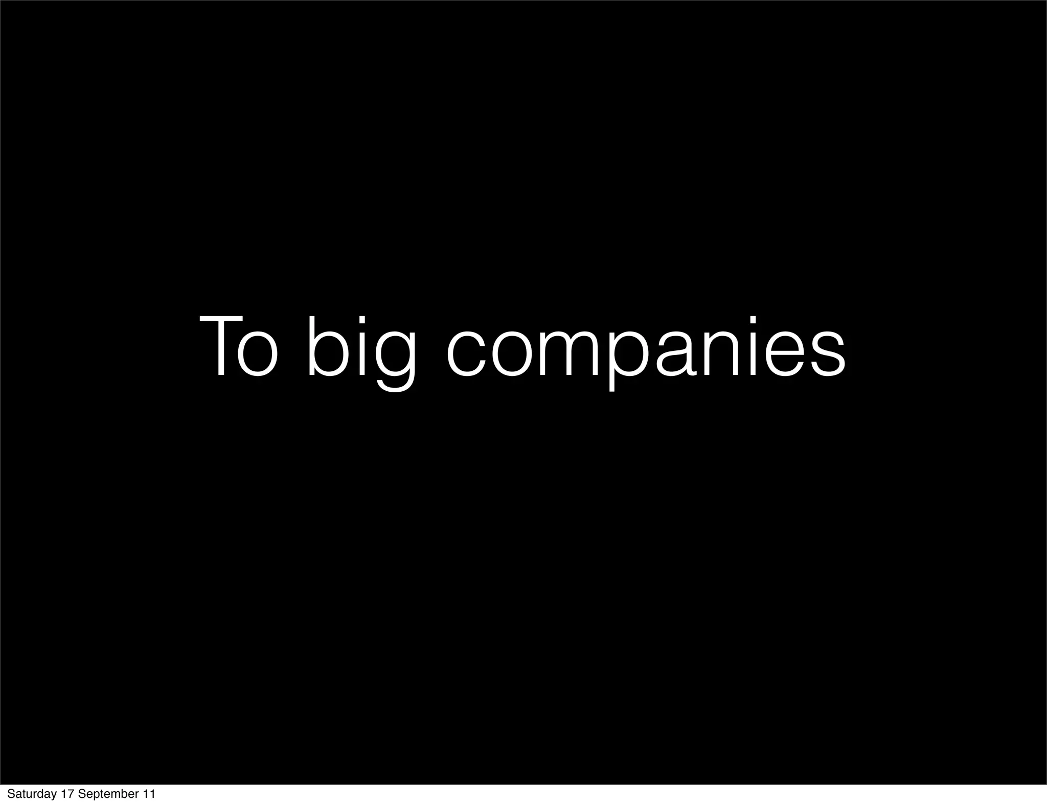 To big companies




Saturday 17 September 11
 