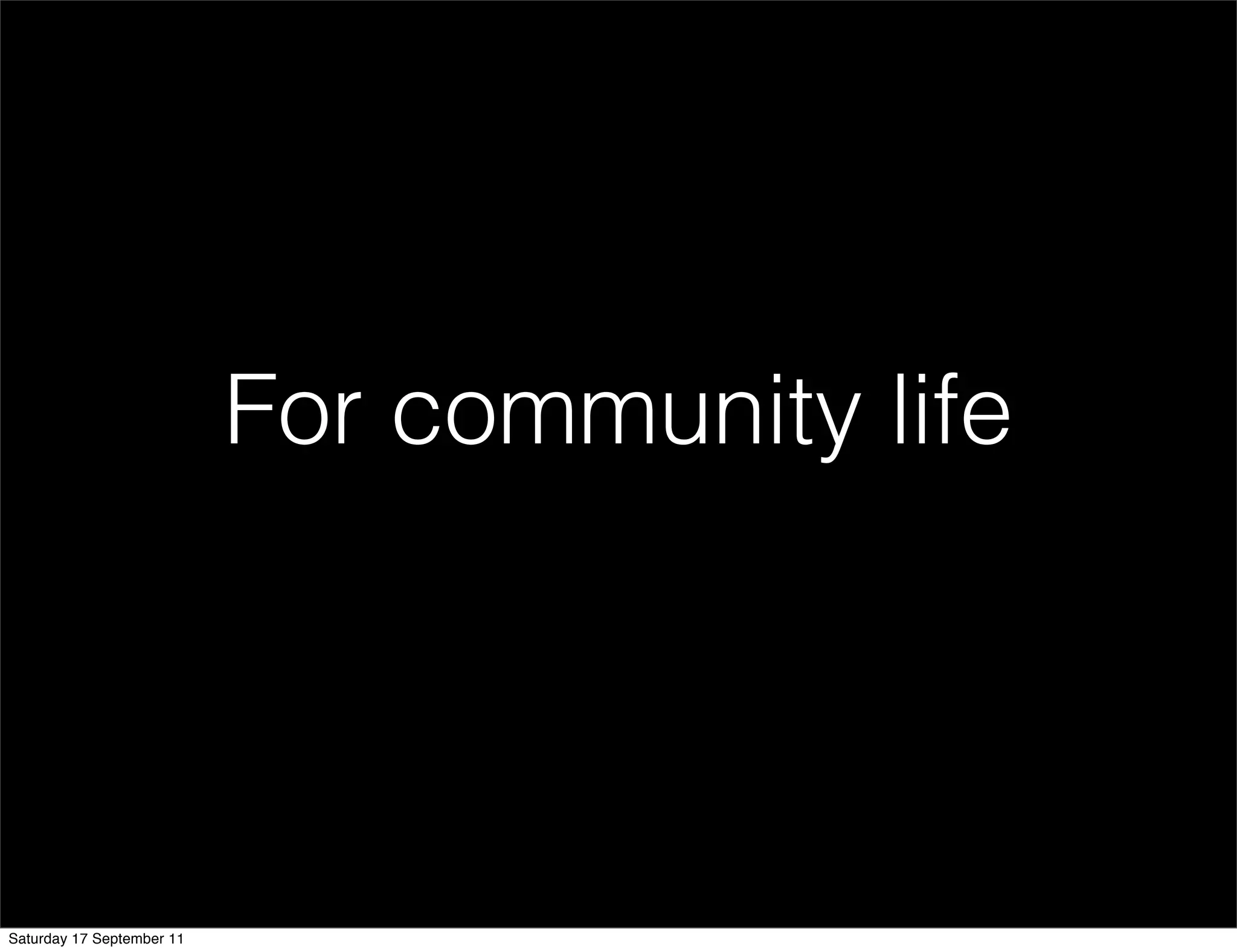 For community life




Saturday 17 September 11
 