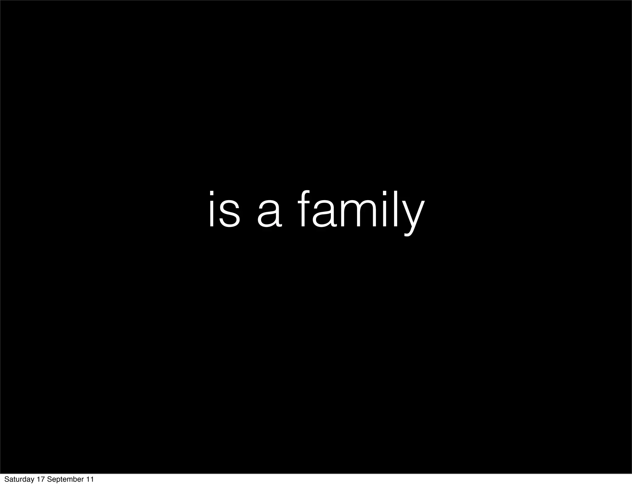 is a family




Saturday 17 September 11
 