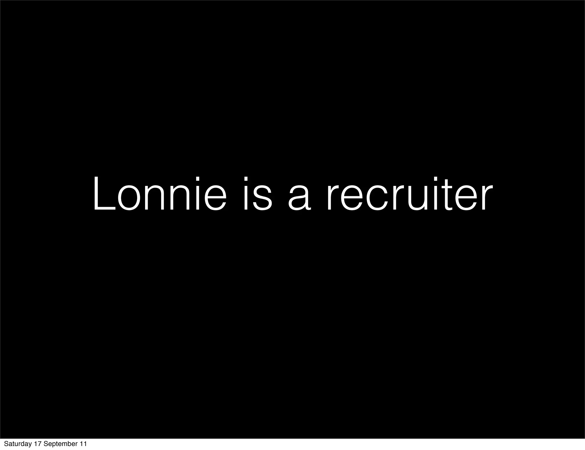 Lonnie is a recruiter




Saturday 17 September 11
 