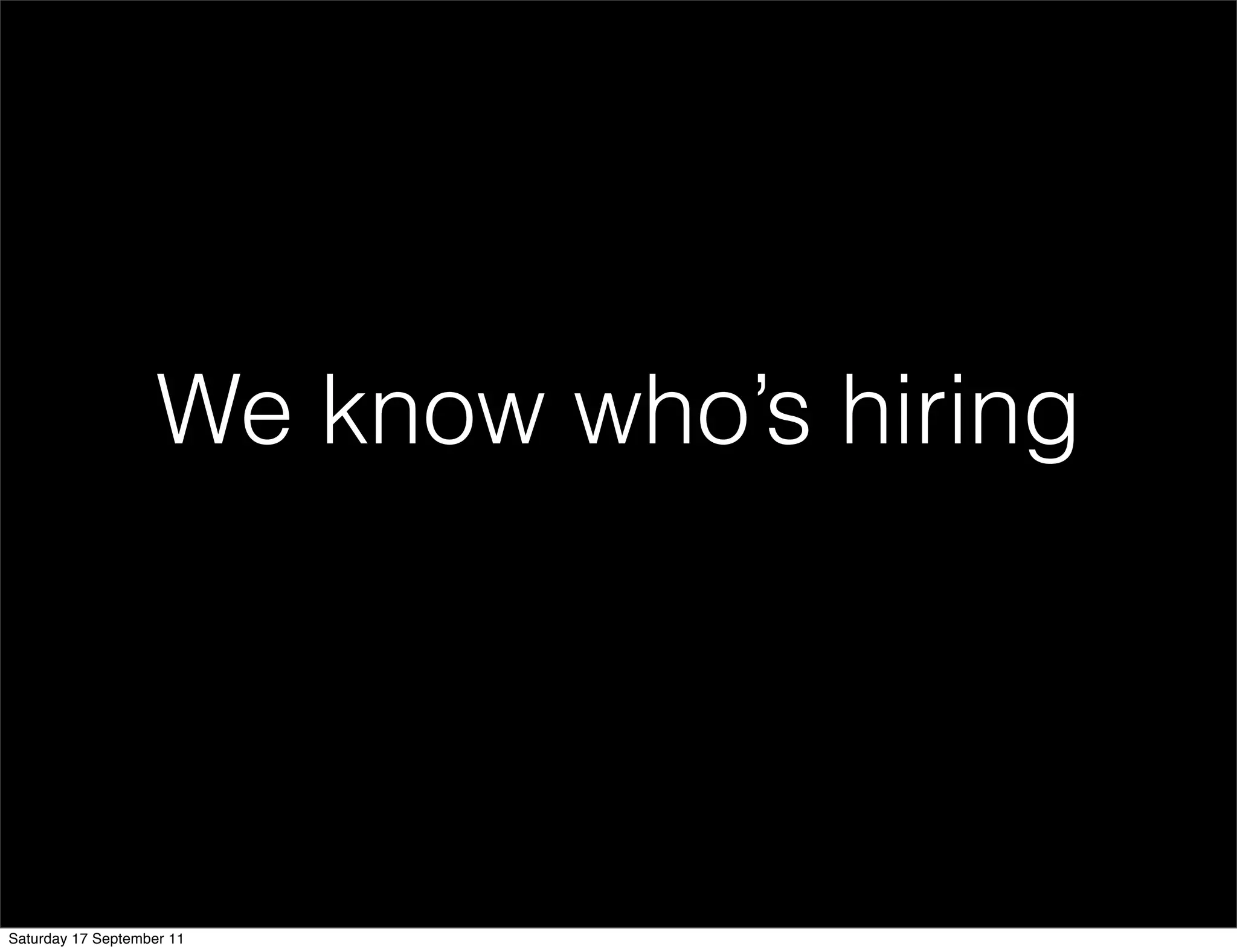 We know who’s hiring




Saturday 17 September 11
 