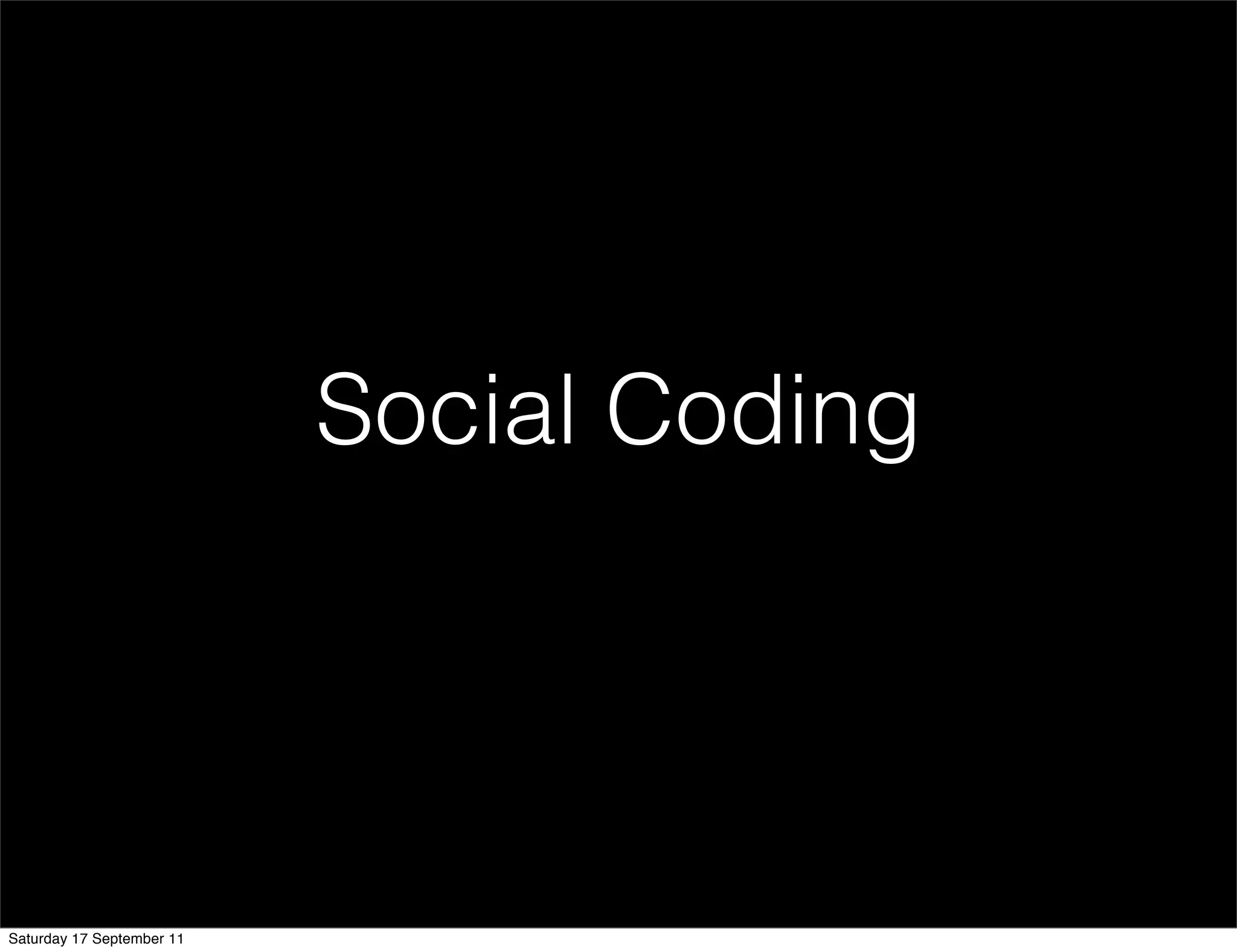Social Coding




Saturday 17 September 11
 