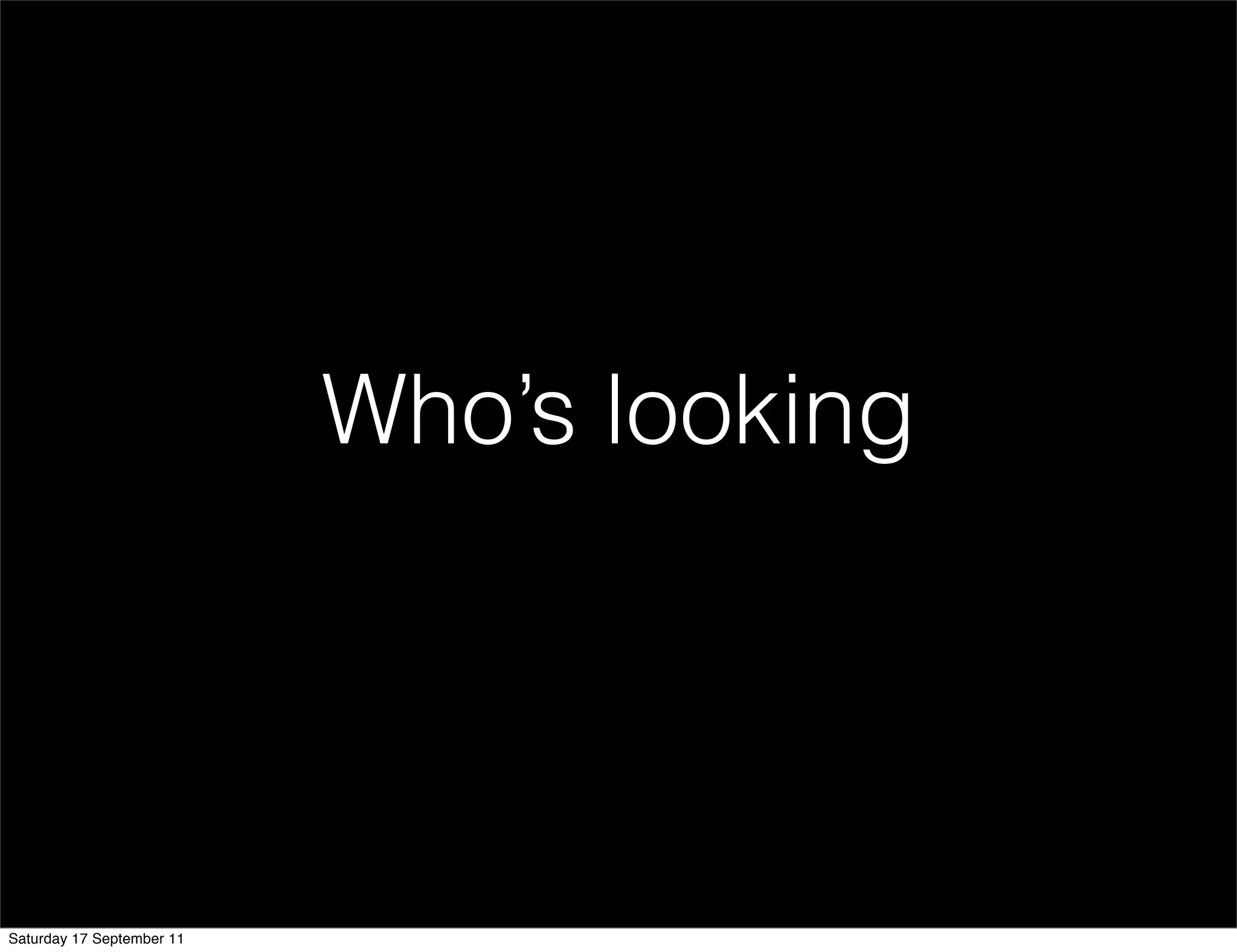 Who’s looking




Saturday 17 September 11
 